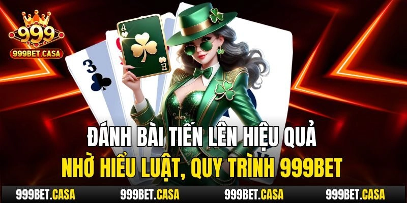Đánh Bài Tiến Lên Hiệu Quả Nhờ Hiểu Luật, Quy Trình 999bet