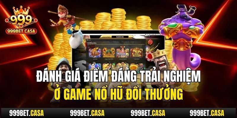 Đánh giá điểm đáng trải nghiệm ở game nổ hũ đổi thưởng