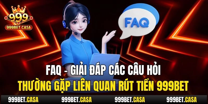 FAQ - Giải đáp các câu hỏi thường gặp liên quan rút tiền 999bet