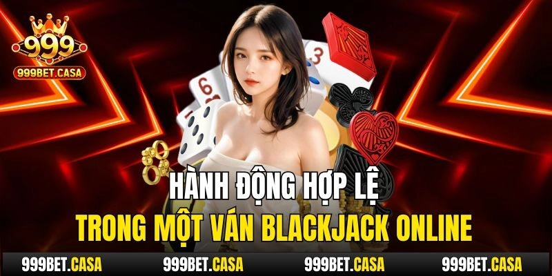 Hành động hợp lệ trong một ván blackjack online