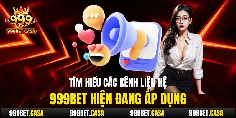 Tìm hiểu các kênh liên hệ 999bet hiện đang áp dụng