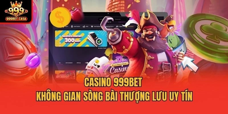 Casino 999bet - Không gian sòng bài thượng lưu uy tín